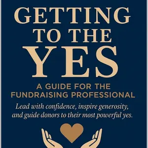Getting to the Yes: A Guide for the Fundraising Professional