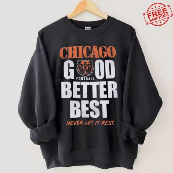 Chicago Football Shirt Good Better Best Never Let It Rest Windy City Bears Inspired Sweatshirt, Game Day Apparel
