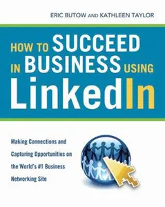 USED-How to Succeed in Business Using LinkedIn: Making Connections and Capturing Opportunities On The Web's #1 Business Networking Site by Eric Butow (Paperback)