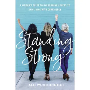 Standing Strong: A Woman's Guide to Overcoming Adversity and Living with Confidence by Alli Worthington [Paperback Book]