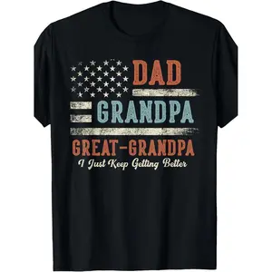 Dad Grandpa Great Grandpa I Just Keep Getting Better T-Shirt