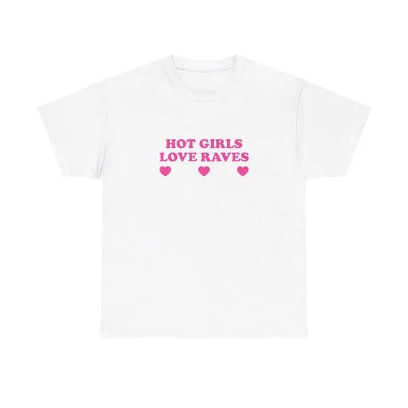 Hot Girls Love Raves Unisex Tee Y2K Funny Cute Top Sassy Edgy Iconic Club Party Bar Frat Chaotic Unhinged Meme It Girl Shirt