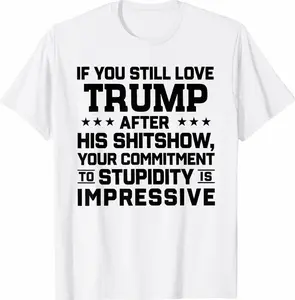 If You Still Love Trump After His Shitshow Your Commitment T-Shirt 39B