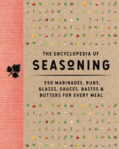 The Encyclopedia of Seasoning: 350 Marinades, Rubs, Glazes, Sauces, Bastes and   Butters for Every Meal (Encyclopedia Cookbooks) by The Coastal Kitchen [Hardback Book]