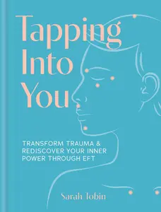 USED-Tapping Into You: Transform Trauma and Rediscover Your Inner Power Through Eft by Tobin, Sarah (Hardcover)