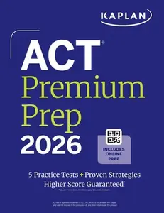 ACT Premium Prep 2026: Includes 5 Full Length Practice Tests, 100s of Practice Questions + 1 Year Access to Online Quizzes and Video Instruction -- Kaplan Test Prep, Paperback