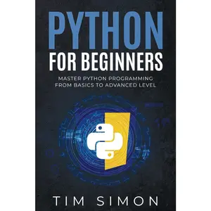 Python for Beginners: Master Python Programming from Basics to Advanced Level (Coding Made Easy)
