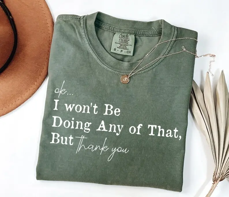 Comfort Colors Ok, I Won't Be Doing Any Of That But Thank You T-Shirt, Sarcastic TShirt, Schitts Creek T-Shirt, Funny Quote Tee, Gift TShirt