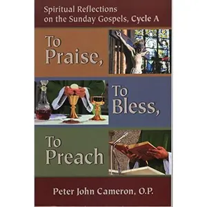USED-To Praise, to Bless, to Preach: Spiritual Reflections on the Sunday Gospels, Cycle A by Peter J. Cameron (Paperback)