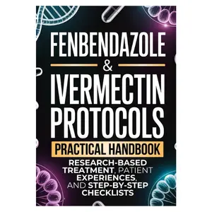 Fenbendazole & Ivermectin Protocols: A Practical Handbook for Cancer Patients and Caregivers, with Research-Based Treatment, Patient Experiences, and Step-by-Step Checklists
