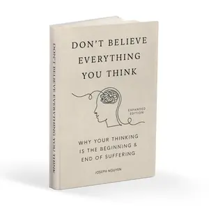 Don't Believe Everything You Think (Expanded Edition): End Suffering by Mastering Your Thoughts