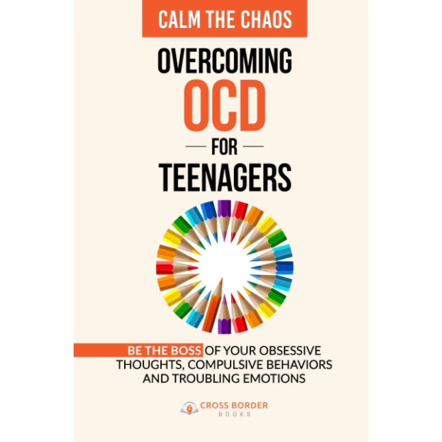Calm the Chaos - Overcoming OCD for Teenagers: English Cross Border Book to Relax, Control Intrusive Thoughts, Obsessive Thoughts, Compulsive Behaviors & Troubling Emotions (The OCD Breakthrough Series)