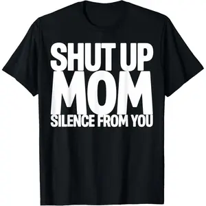 100% Cotton Shut Up Mom Silence from You Trending Meme T-Shirt