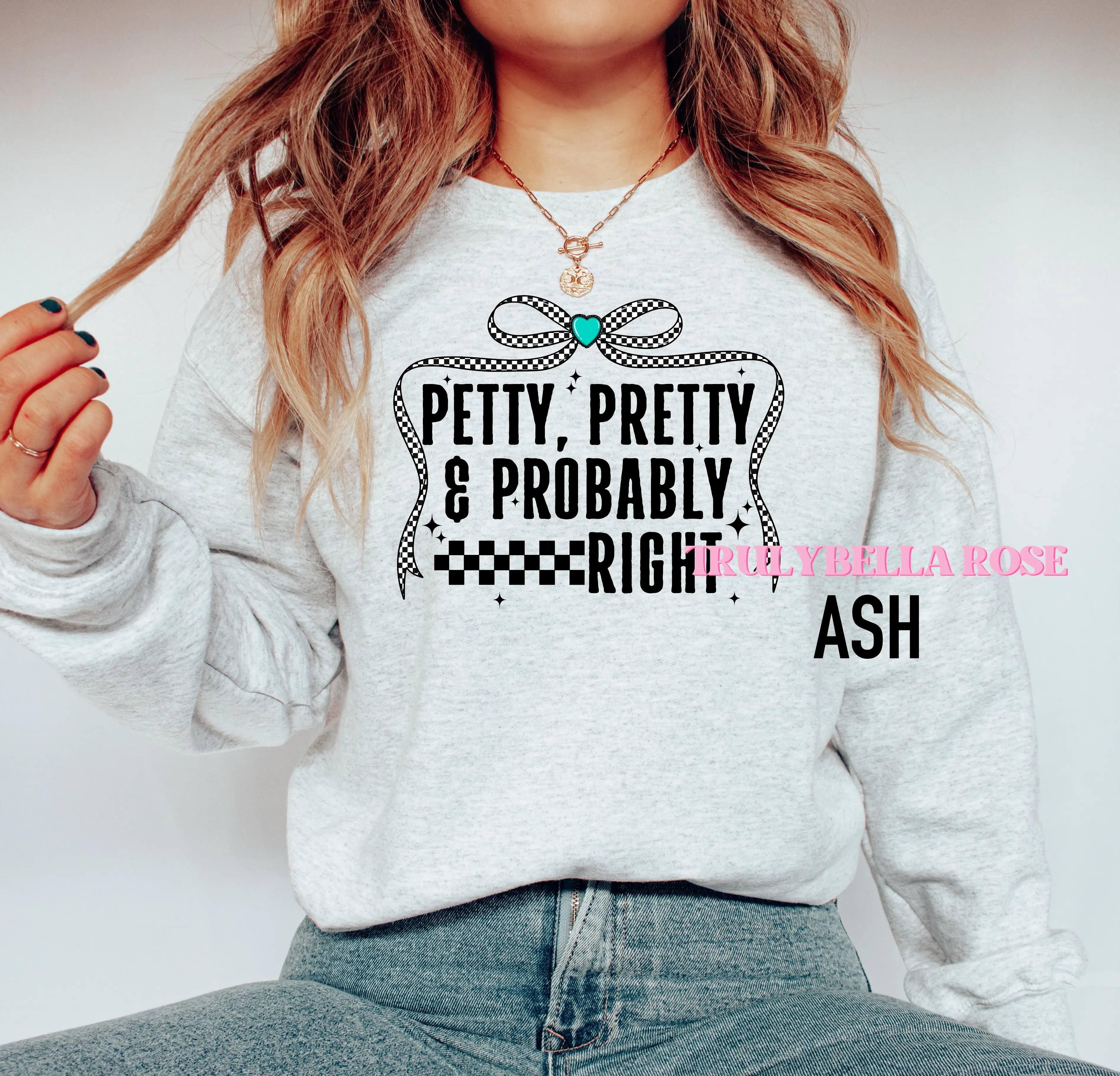 Petty , pretty & probably right SWEATSHIRT