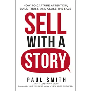 Sell with a Story: How to Capture Attention, Build Trust, and Close the Sale by Paul Smith [Paperback Book]