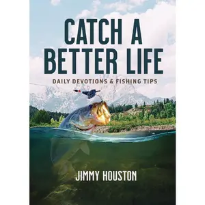 Catch a Better Life: (A 365-Day Devotional) – The Perfect Christian Gift for Men and Women Who Love to Fish