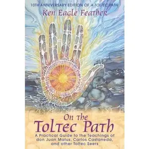 USED-On the Toltec Path: A Practical Guide to the Teachings of Don Juan Matus, Carlos Castaneda, and Other Toltec Seers by Eagle Feather, Ken (Paperback)
