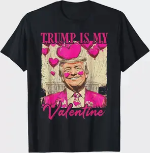 Trump Is My Valentine Trump Valentine Day Lovers 2025 T-Shirt Hoodie