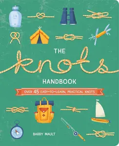 The Knots Handbook: Over 45 Easy-to-Learn, Practical Knots (Arcturus Explorer Handbooks)