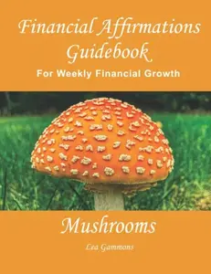 USED-Mushroom Financial Affirmations Guidebook: 52 Weekly Money Affirmations for 2022 with Photos That Guide Your Mindset Growth for Abundance by Lea Gammons (Paperback)