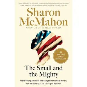 The Small and the Mighty: Twelve Unsung Americans Who Changed the Course of History, from the Founding to the Civil Rights Movement Hardcover – September 24, 2024
