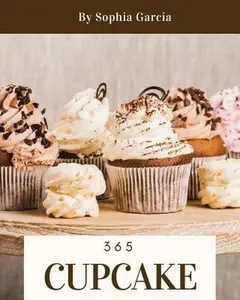 USED-Cupcake 365: Enjoy 365 Days with Amazing Cupcake Recipes in Your Own Cupcake Cookbook! [book 1] by Garcia, Sophia (Paperback)