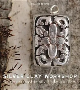 USED-Silver Clay Workshop: Getting Started in Silver Clay Jewellery by Melanie Blaikie (Paperback)