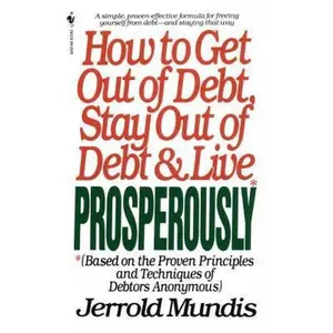 USED-How to Get Out of Debt, Stay Out of Debt, and Live Prosperously: Based on the Proven Principles and Techniques of Debtors Anonymous by Jerrold Mundis (Unknown)
