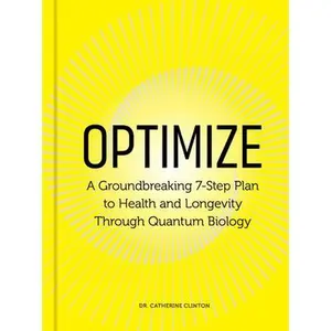 Optimize: A Groundbreaking 7-Step Plan to Health and Longevity Through Quantum Biology -- Catherine Clinton, Hardcover