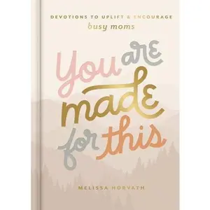 You Are Made for This: Devotions to Uplift and Encourage Busy Moms (a 90-Day Devotional to Inspire Mothers) - The Perfect Christian Gift for Women -- Melissa Horvath, Hardcover