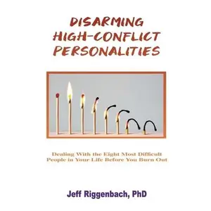 USED-Disarming High-Conflict Personalities: Dealing with the Eight Most Difficult People in Your Life Before They Burn You Out by Riggenbach, Jeff (Paperback)