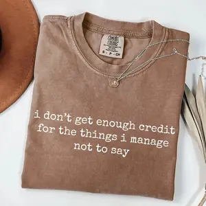 I Don't Get Enough Credit For The Things I Mange Not Say Comfort Colors T-shirt