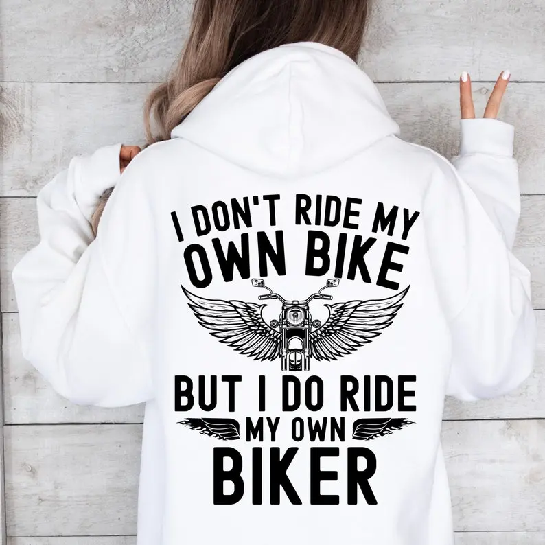 Motorcycle Hoodie, I Don't Ride My Own Bike But I Do Ride My Own Biker, Funny Biker Hoodie, Motorcycle Gifts, Bike Hoodie, Ride or Die