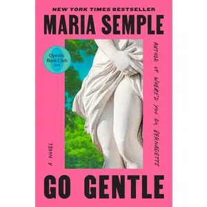 Go Gentle: Oprah's Book Club -- Maria Semple, Hardcover