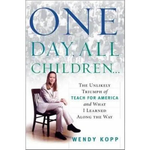 USED-One Day, All Children...: The Unlikely Triumph of Teach For America and What I Learned Along the Way by Wendy Kopp (Hardcover)