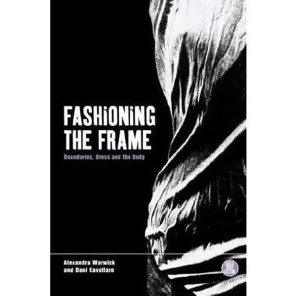 Used Paperback Book - Fashioning the Frame: Boundaries, Dress and the Body by Dani Cavallaro, Alexandra Warwick (English) - Humanities & Social Sciences, History & Culture Read for Theorizing the Clothed Body, Theorize Complex Relation (Berg Publishers)