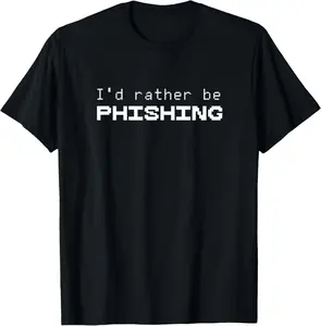 100% Cotton I'd Rather Be Phishing - Cool Cyber Security Hacker T Shirt T-Shirt