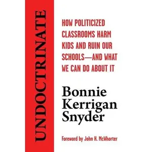 USED-Undoctrinate: How Politicized Classrooms Harm Kids and Ruin Our Schools--And What We Can Do about It by Snyder, Bonnie Kerrigan (Hardcover)