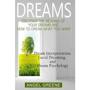 USED-Dreams: Discover the Meaning of Your Dreams and How to Dream What You Want - Dream Interpretation, Lucid Dreaming, and Dream Psychology by Greene, Angel (Paperback)