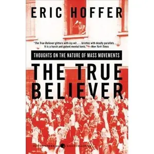 The True Believer: Thoughts on the Nature of Mass Movements by Hoffer, Eric