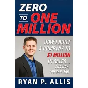 USED-Zero to One Million: How I Built My Company to $1 Million in Sales . . . and How You Can, Too by Allis, Ryan (Paperback)