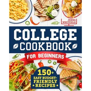 College Cookbook for Beginners: 150+ Easy Budget-Friendly Recipes to Cook Smarter and Build Real Confidence in the Kitchen Without Drama | Perfect for Students Who Have Never Cooked Before-Paperback