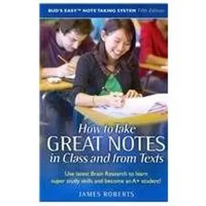USED-How to Take Great Notes in Class and from Textbooks: Use Latest Brain Research to Learn Super Study Skills and Become an A+ Student (Bud's Easy Note Taking System) by James Roberts (Paperback)