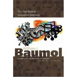 USED-The Free-Market Innovation Machine: Analyzing the Growth Miracle of Capitalism by Baumol, William J. (Paperback)