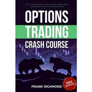Options Trading Crash Course: The # 1 Beginner's Guide to Make Money With Trading Options in 7 Days or Less! -- Frank Richmond, Paperback