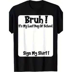 Funny "Bruh! It's My Last Day Of School Sign My Shirt!" Student Graphic T-Shirt End Of School Year Graduation Casual Tee 100% Cotton Crewneck Unisex Relaxed Fit S-5XL