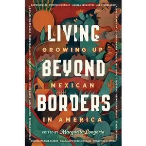 Living Beyond Borders: Growing up Mexican in America -- Margarita Longoria - Paperback