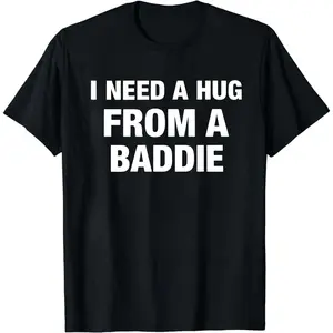 I NEED A HUG FROM A BADDIE T SHIRT # Mother's Day Gift # streetwear tees # Printed T-shirt