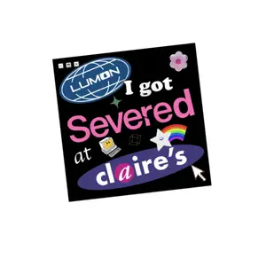 Square Sticker, I Got Severed at Claire's! 4x4 inches, XL in size.