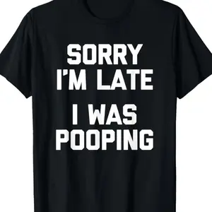 Sorry I'm Late, I Was Pooping" - Funny Sarcastic Cotton T-Shirt for | Short Sleeve, Regular Fit | Machine Washable